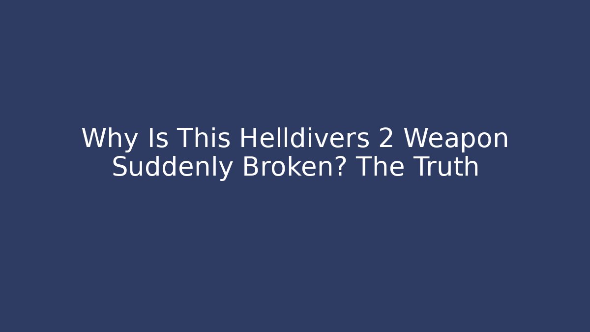 Why Is This Helldivers 2 Weapon Suddenly Broken? The Truth