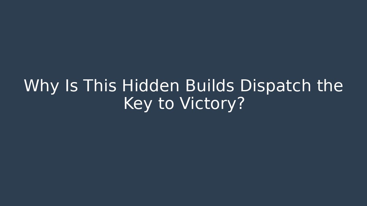 Why Is This Hidden Builds Dispatch the Key to Victory?