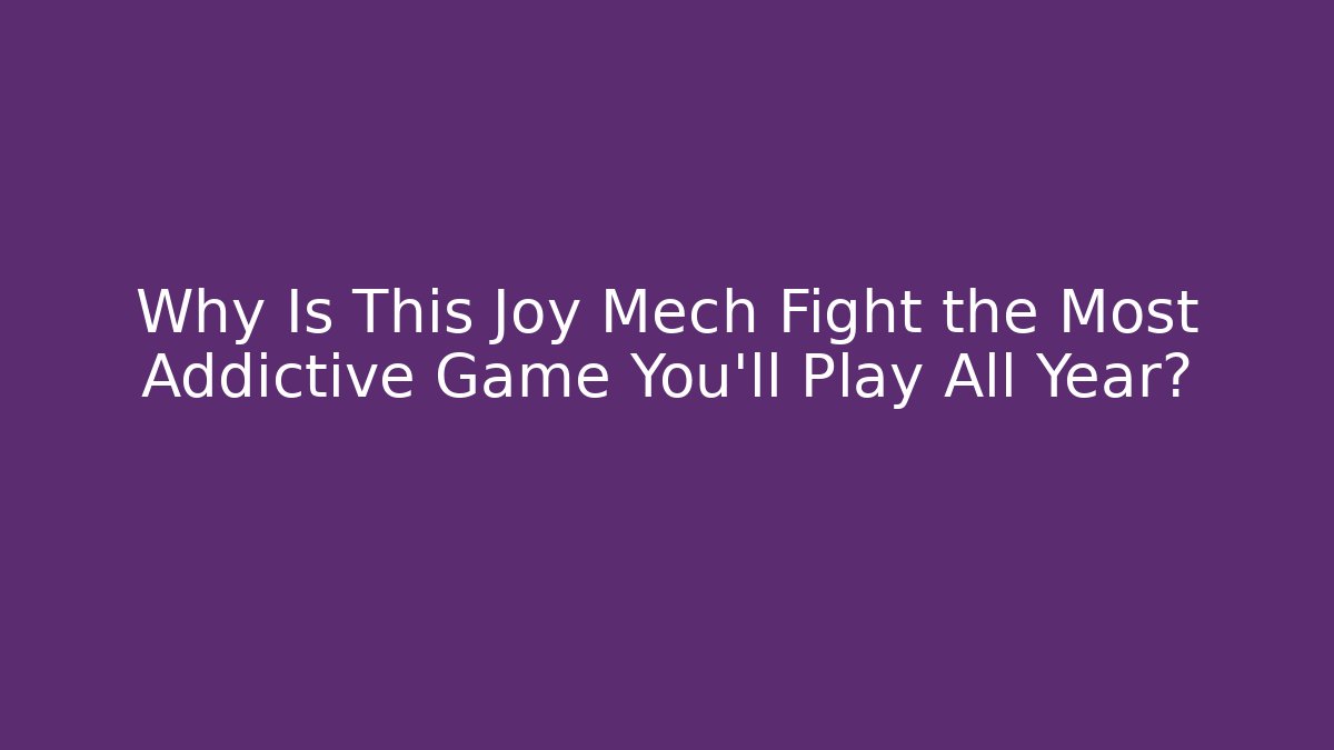 Why Is This Joy Mech Fight the Most Addictive Game You'll Play All Year?