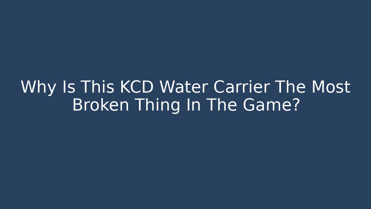 Why Is This KCD Water Carrier The Most Broken Thing In The Game?