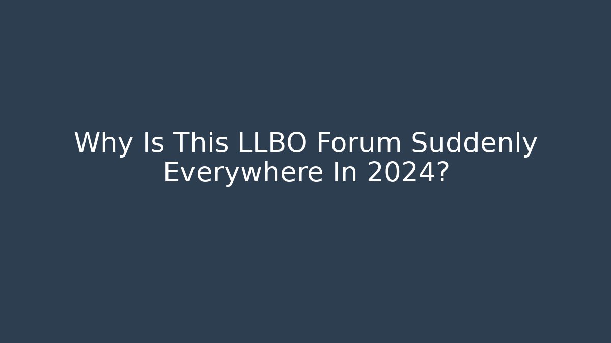 Why Is This LLBO Forum Suddenly Everywhere In 2024?
