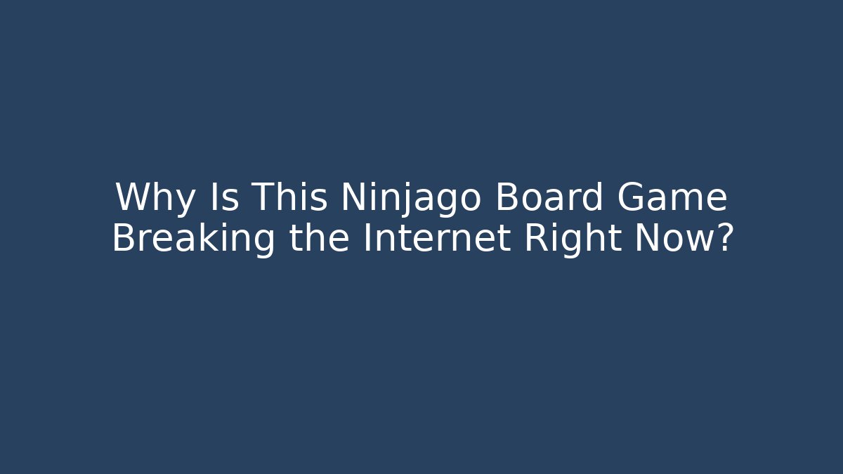 Why Is This Ninjago Board Game Breaking the Internet Right Now?