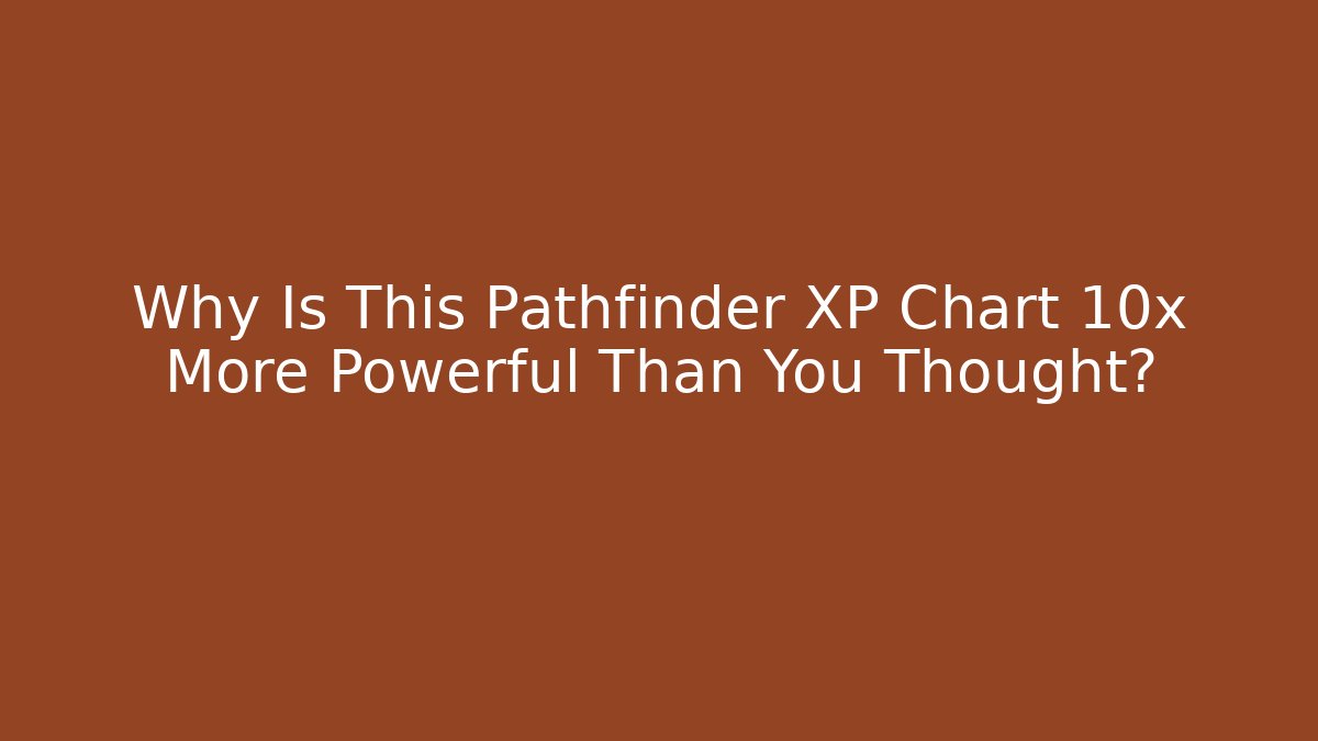 Why Is This Pathfinder XP Chart 10x More Powerful Than You Thought? - Sports History Weekly