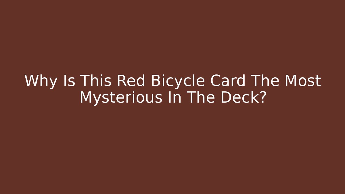 Why Is This Red Bicycle Card The Most Mysterious In The Deck?