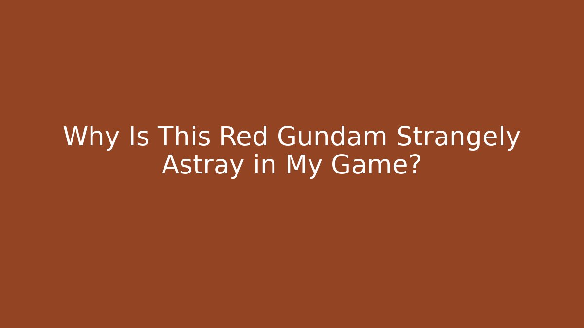 Why Is This Red Gundam Strangely Astray in My Game?