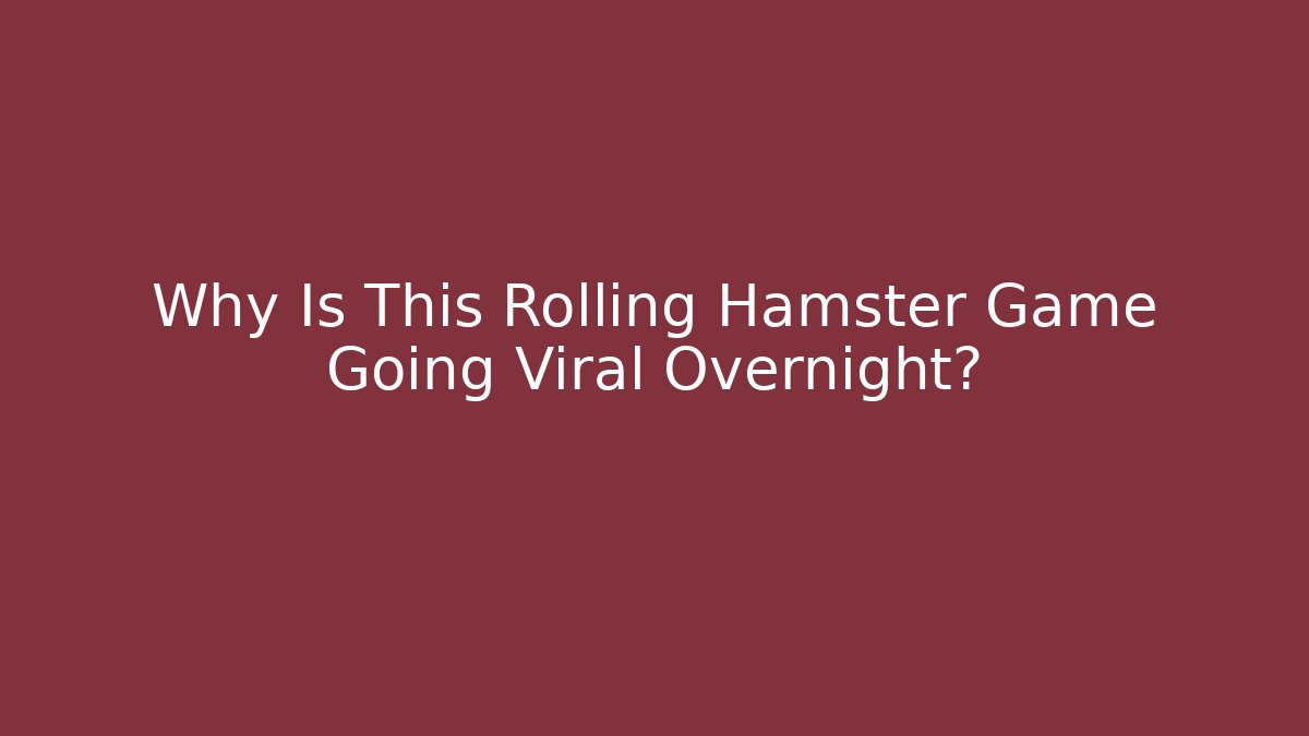 Why Is This Rolling Hamster Game Going Viral Overnight? - Sports History Weekly