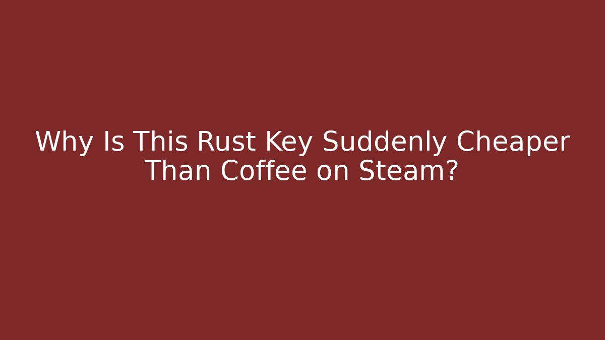 Why Is This Rust Key Suddenly Cheaper Than Coffee on Steam?