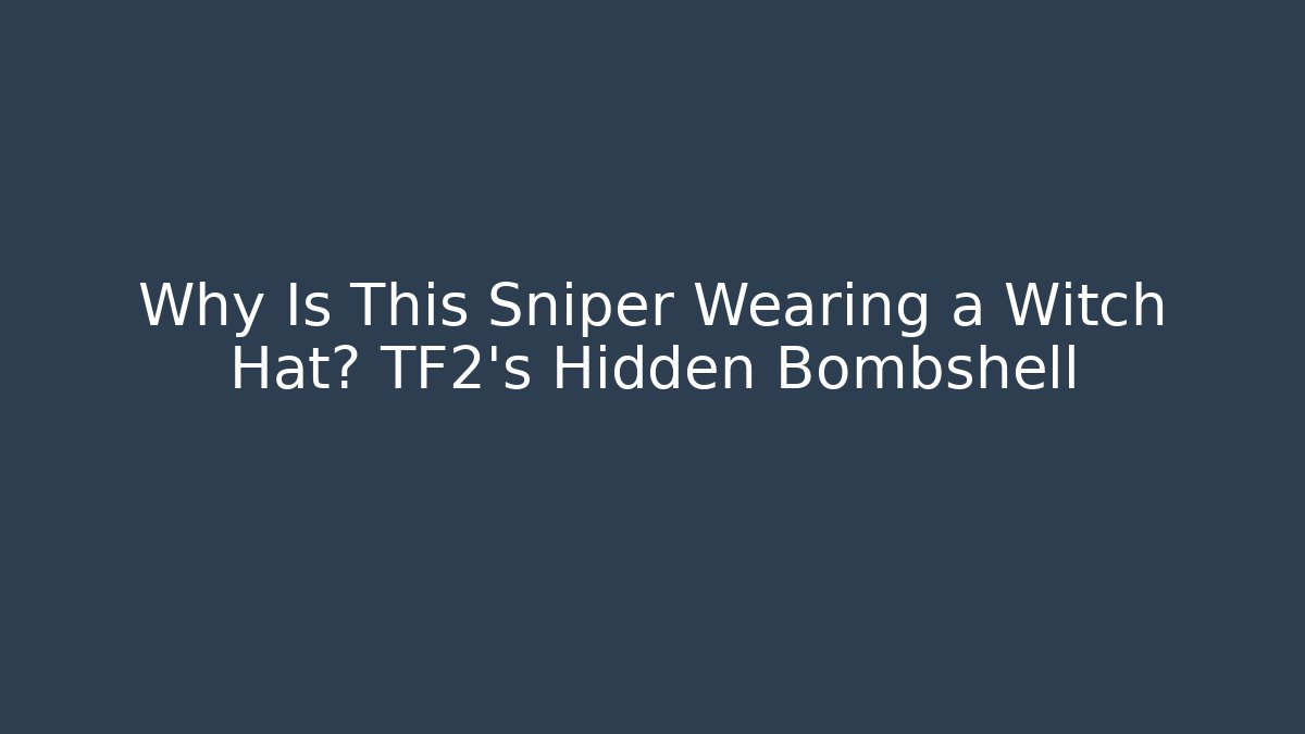 Why Is This Sniper Wearing a Witch Hat? TF2's Hidden Bombshell - Sports History Weekly