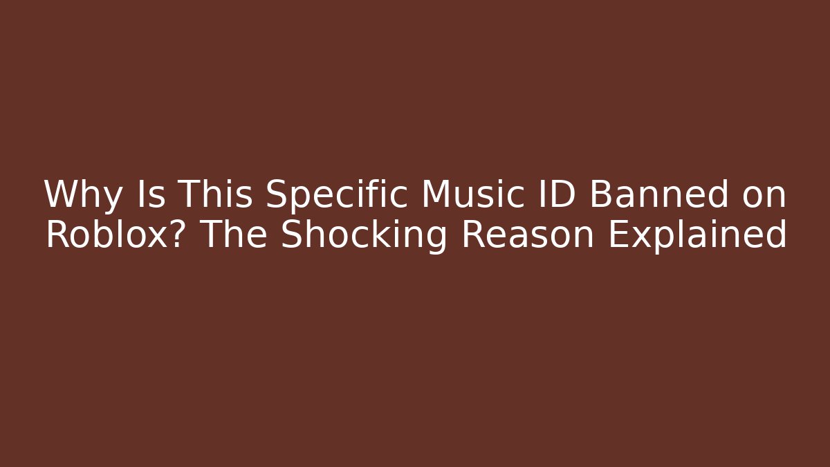 Why Is This Specific Music ID Banned on Roblox? The Shocking Reason Explained