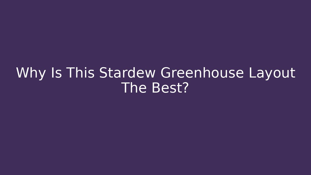 Why Is This Stardew Greenhouse Layout The Best?