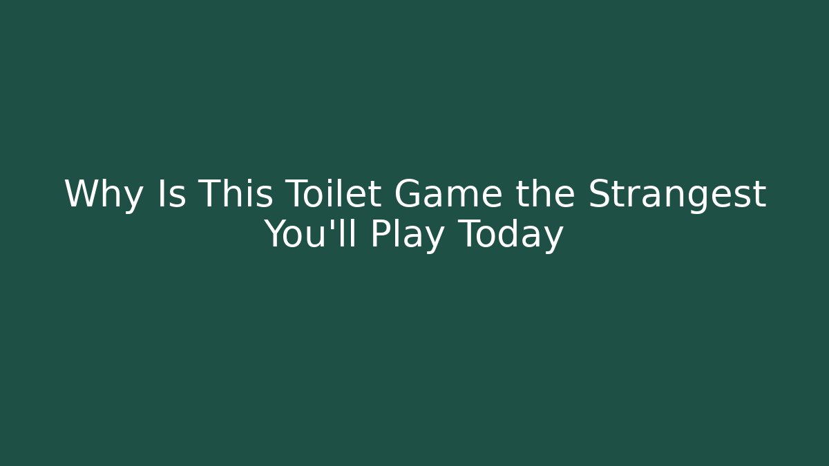 Why Is This Toilet Game the Strangest You'll Play Today
