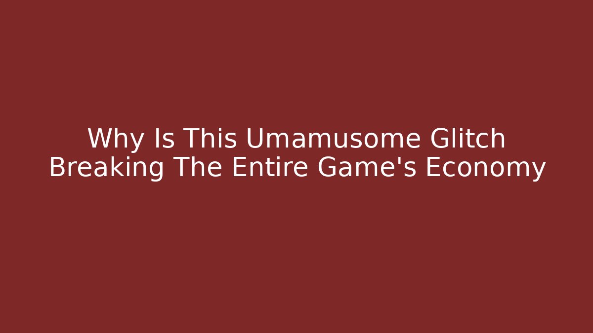 Why Is This Umamusome Glitch Breaking The Entire Game's Economy