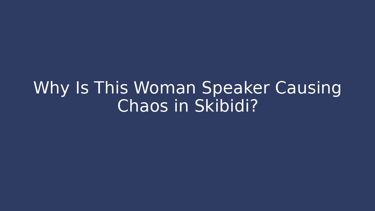 Why Is This Woman Speaker Causing Chaos in Skibidi? - Sports History Weekly