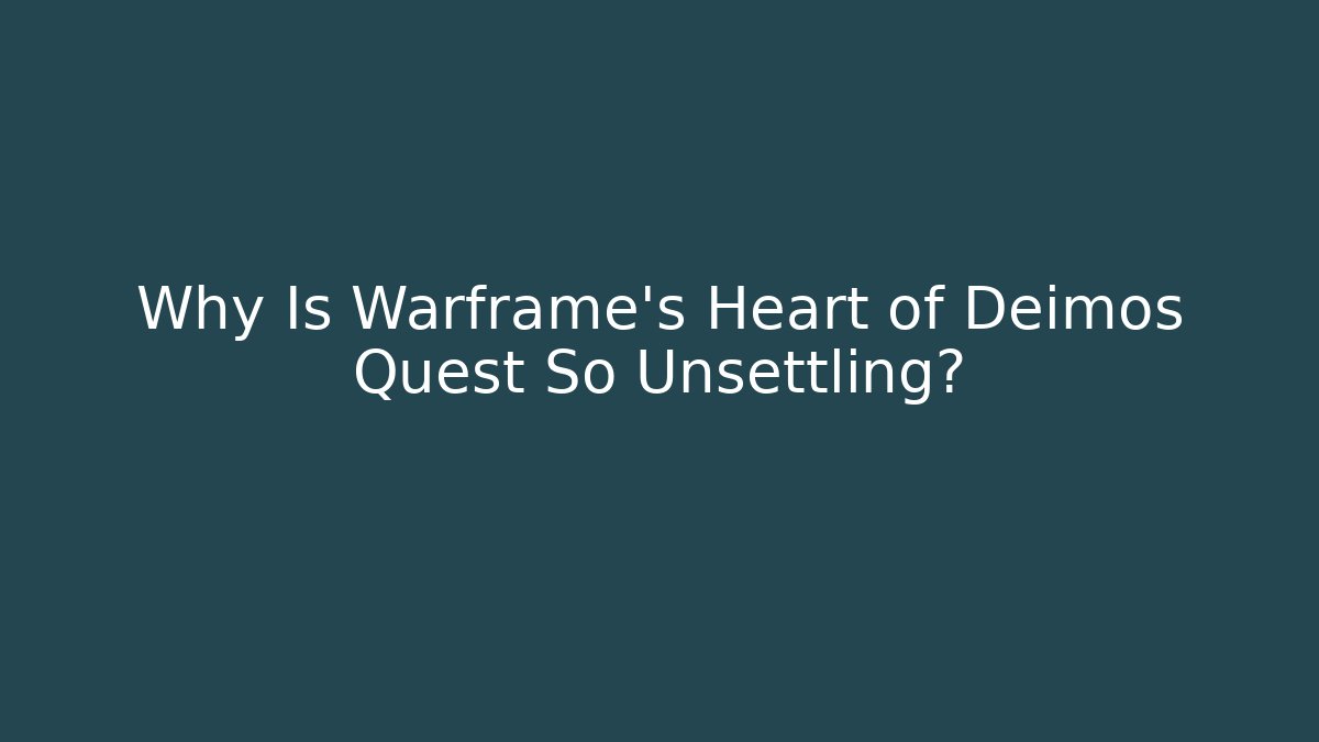 Why Is Warframe's Heart of Deimos Quest So Unsettling?