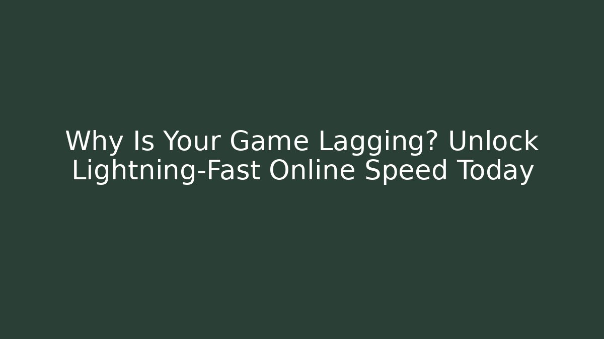 Why Is Your Game Lagging? Unlock Lightning-Fast Online Speed Today - Sports History Weekly