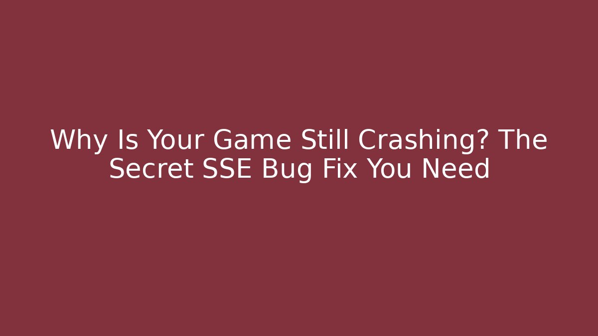 Why Is Your Game Still Crashing? The Secret SSE Bug Fix You Need