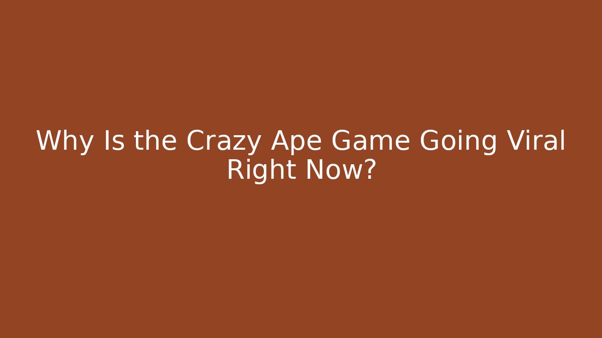 Why Is the Crazy Ape Game Going Viral Right Now?
