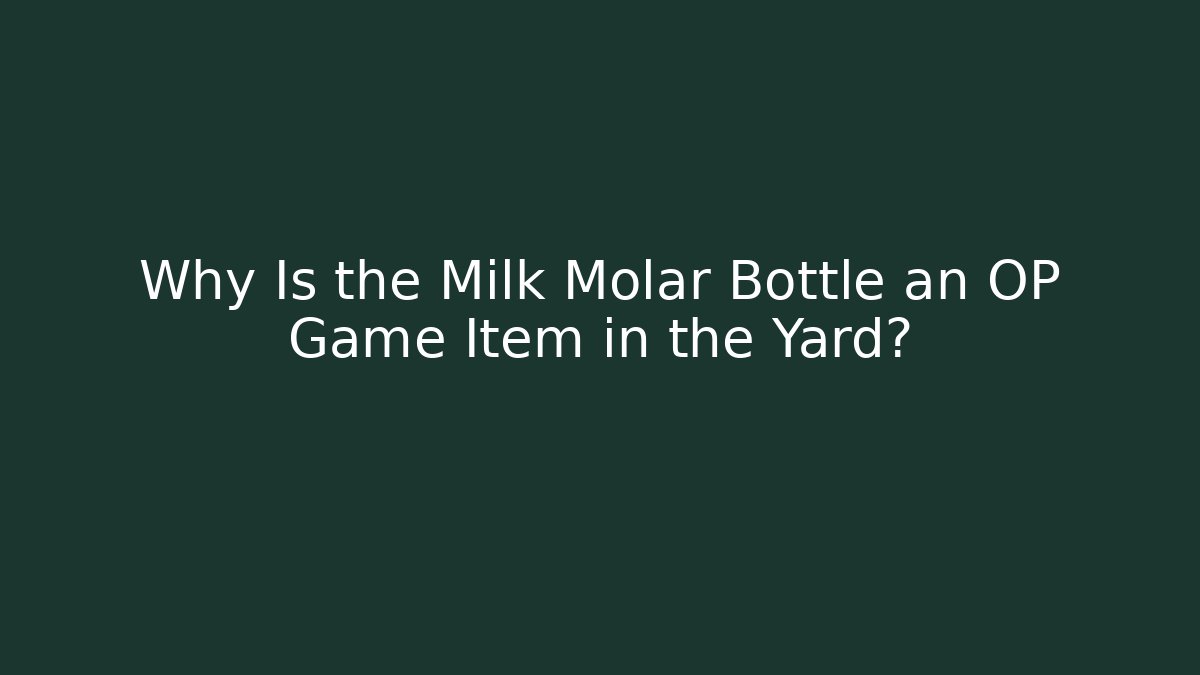 Why Is the Milk Molar Bottle an OP Game Item in the Yard?