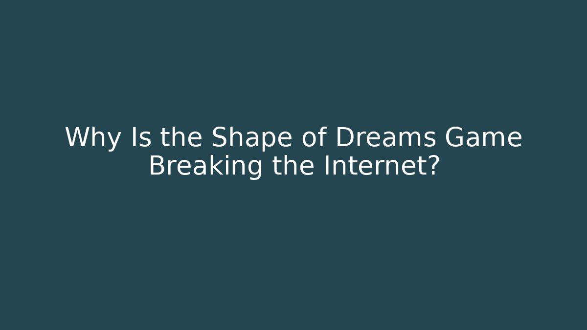 Why Is the Shape of Dreams Game Breaking the Internet?