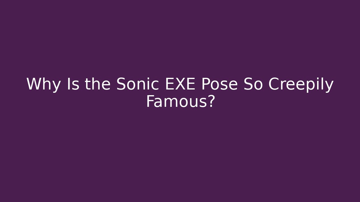 Why Is the Sonic EXE Pose So Creepily Famous?