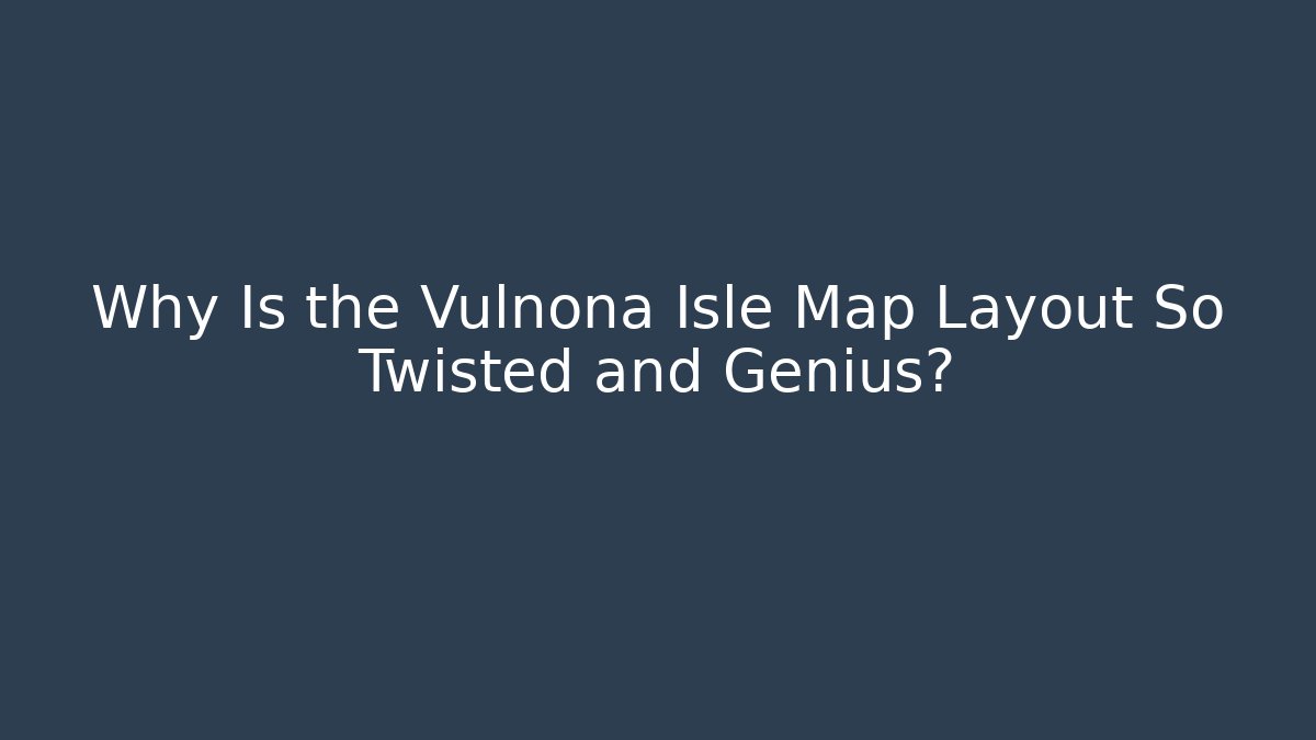 Why Is the Vulnona Isle Map Layout So Twisted and Genius?