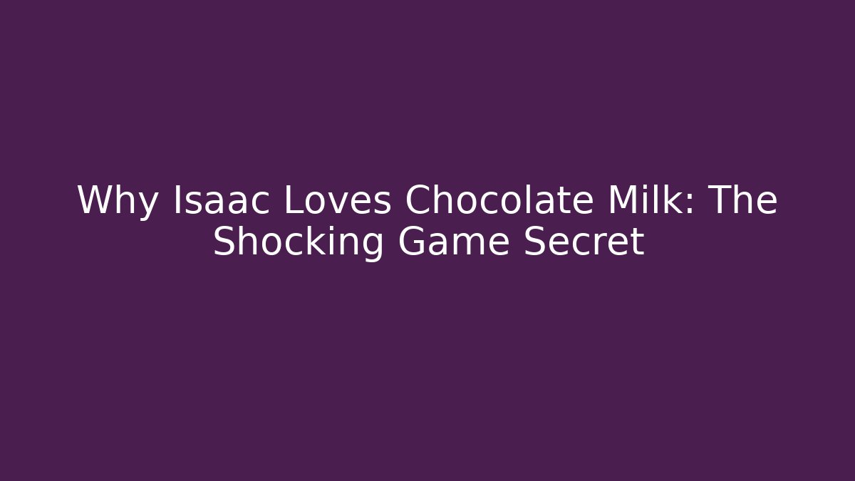 Why Isaac Loves Chocolate Milk: The Shocking Game Secret