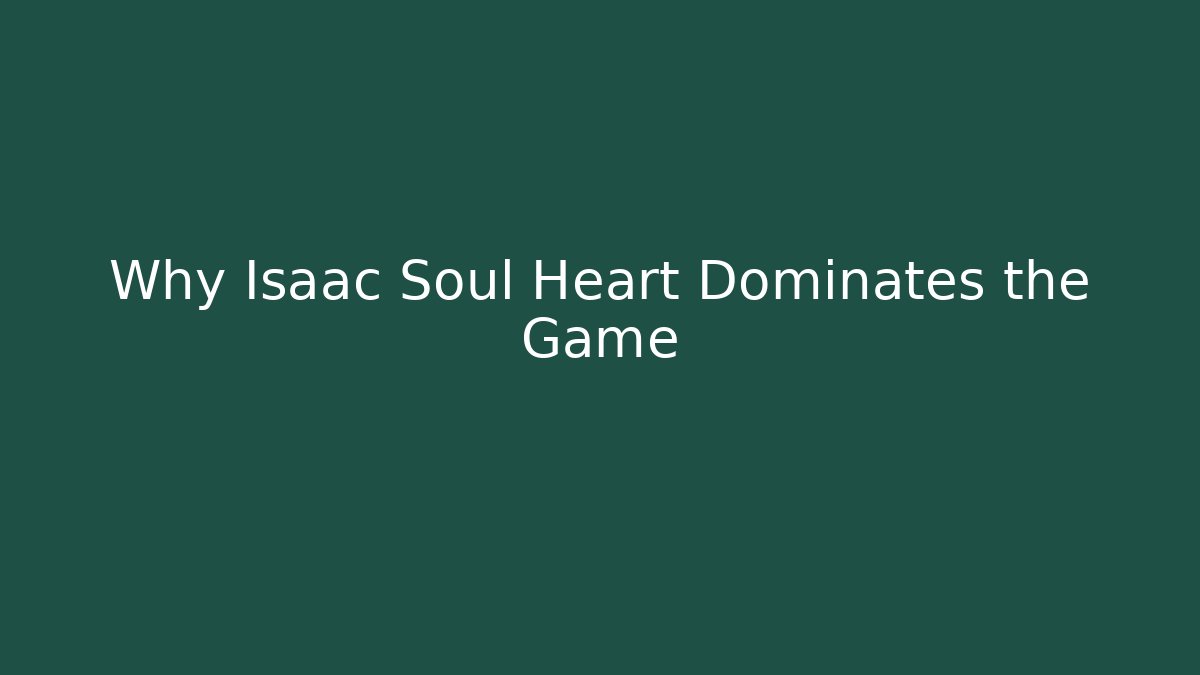 Why Isaac Soul Heart Dominates the Game - Sports History Weekly