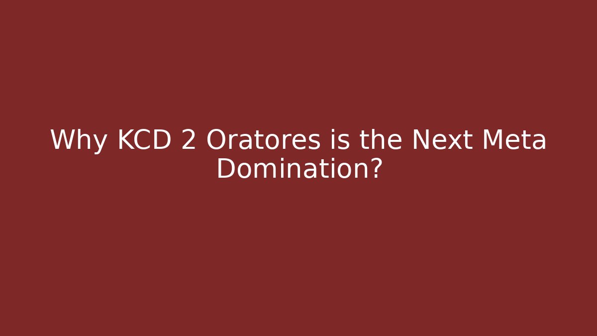 Why KCD 2 Oratores is the Next Meta Domination?
