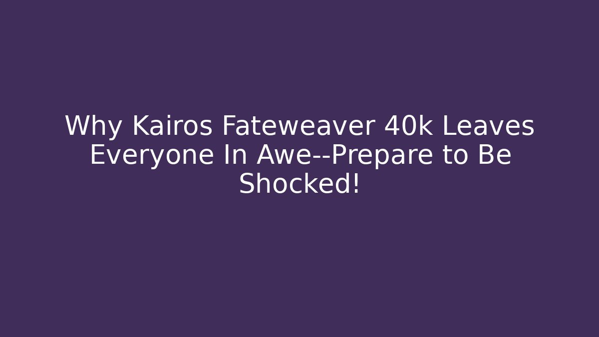 Why Kairos Fateweaver 40k Leaves Everyone In Awe—Prepare to Be Shocked!