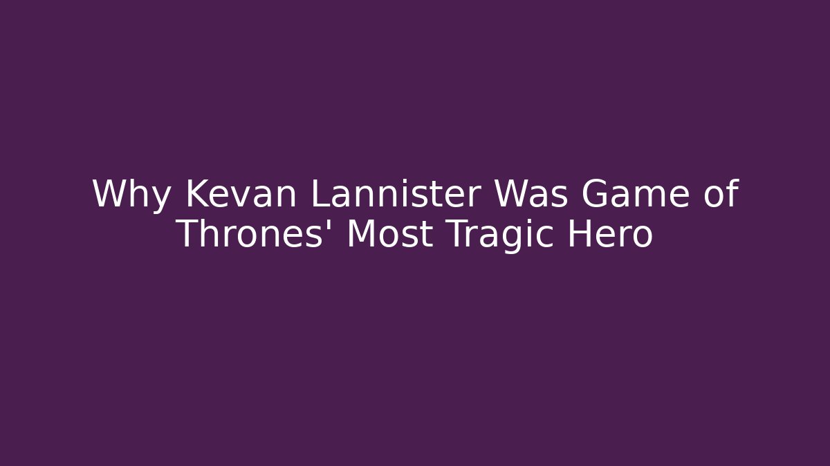 Why Kevan Lannister Was Game of Thrones' Most Tragic Hero