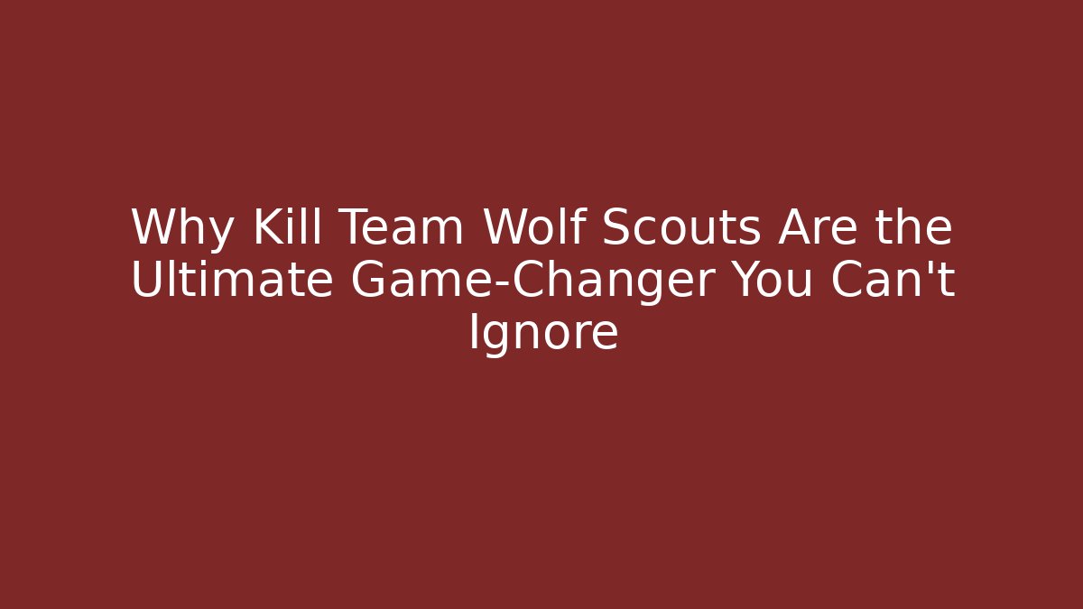 Why Kill Team Wolf Scouts Are the Ultimate Game-Changer You Can't Ignore