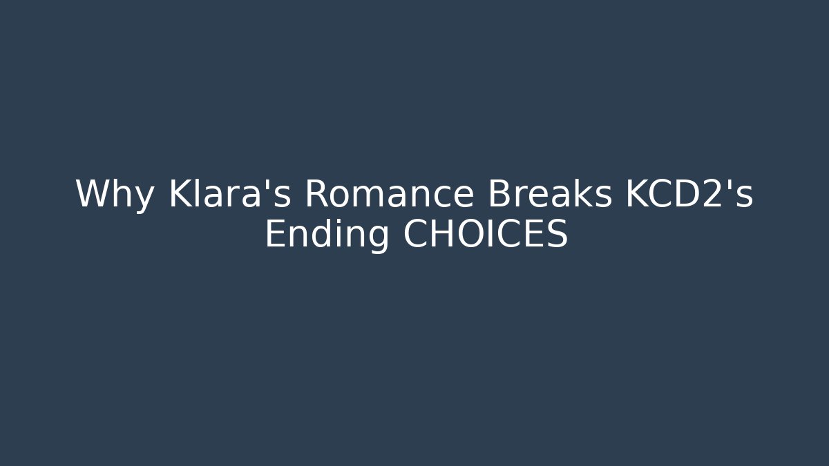 Why Klara's Romance Breaks KCD2's Ending CHOICES