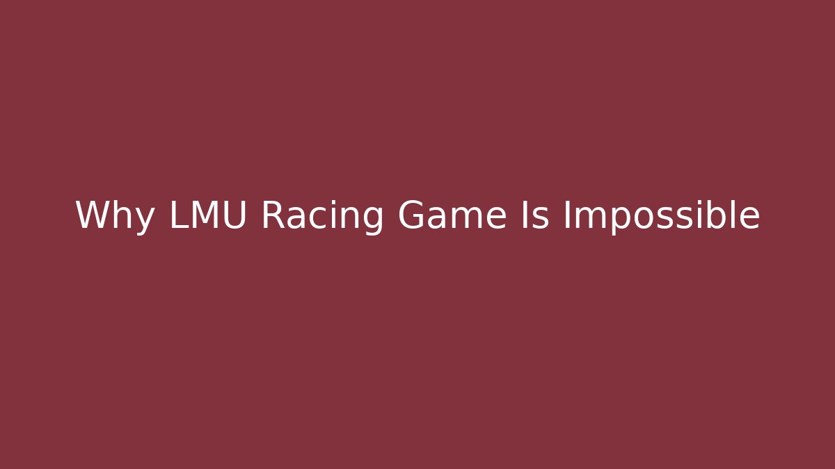 Why LMU Racing Game Is Impossible - Sports History Weekly