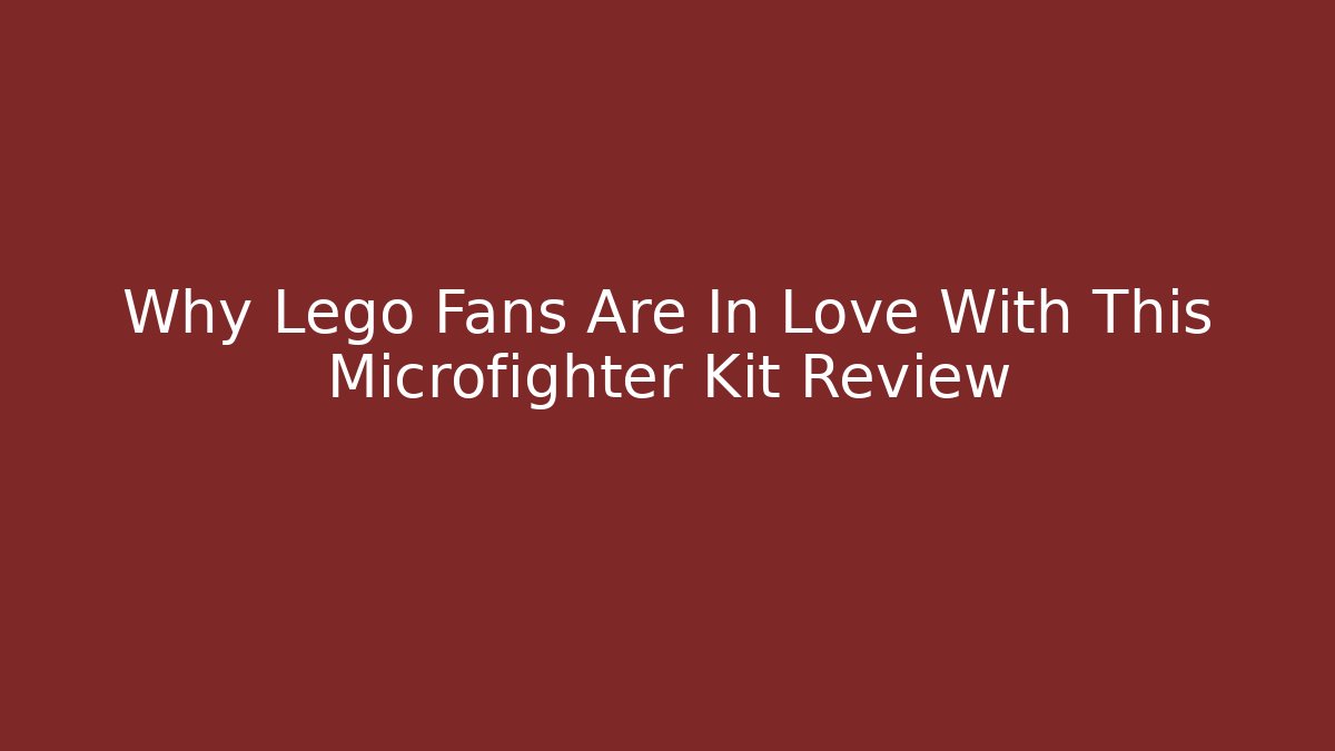 Why Lego Fans Are In Love With This Microfighter Kit Review