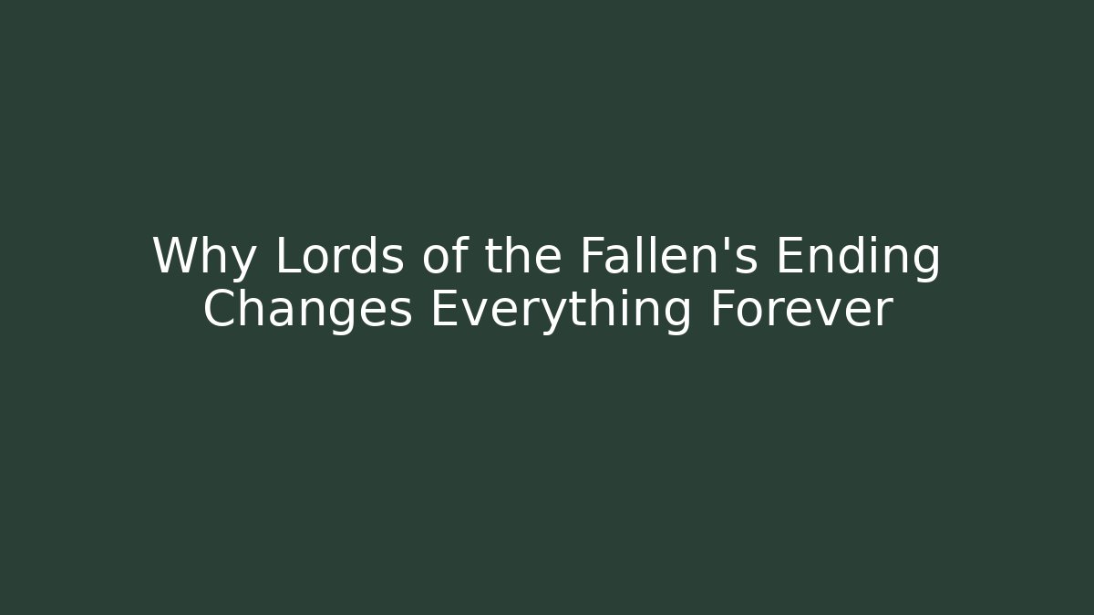 Why Lords of the Fallen's Ending Changes Everything Forever - Sports History Weekly