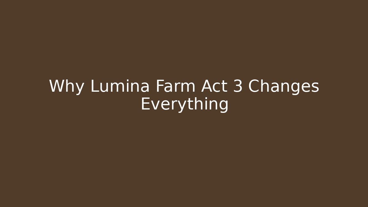 Why Lumina Farm Act 3 Changes Everything - Sports History Weekly