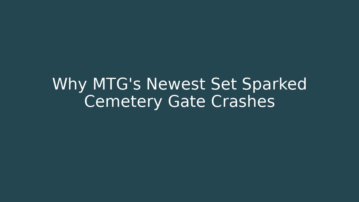 Why MTG's Newest Set Sparked Cemetery Gate Crashes