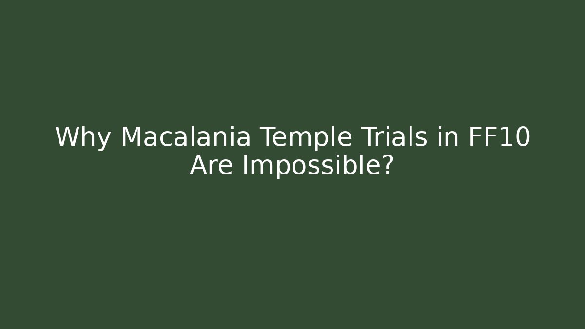 Why Macalania Temple Trials in FF10 Are Impossible?