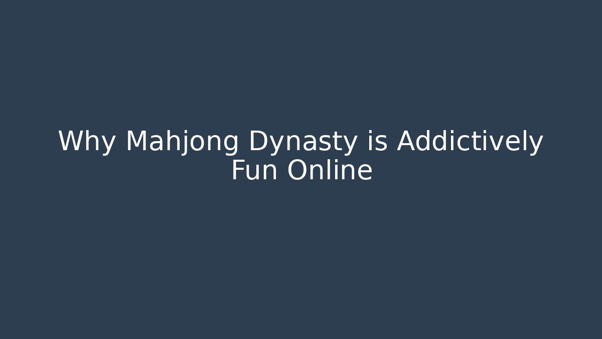 Why Mahjong Dynasty is Addictively Fun Online - Sports History Weekly