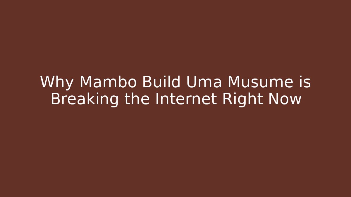 Why Mambo Build Uma Musume is Breaking the Internet Right Now