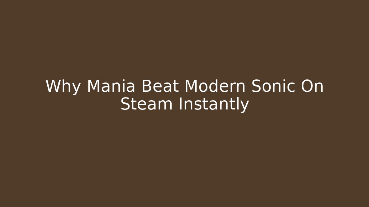 Why Mania Beat Modern Sonic On Steam Instantly