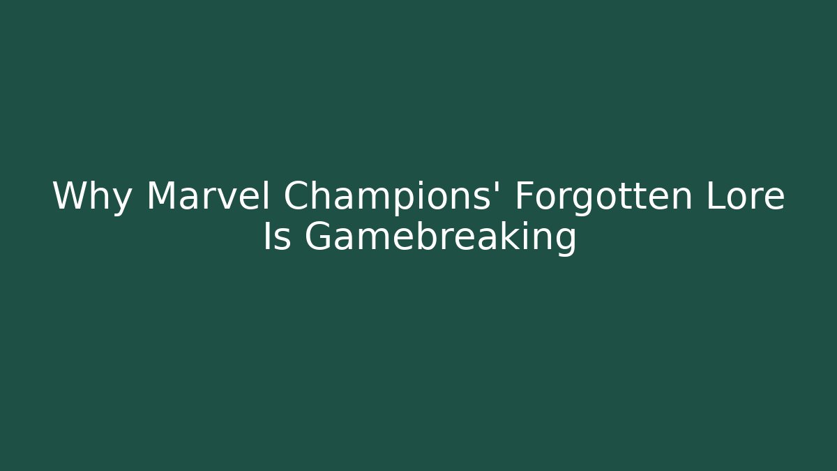 Why Marvel Champions' Forgotten Lore Is Gamebreaking