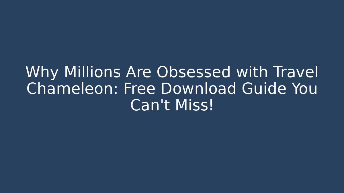 Why Millions Are Obsessed with Travel Chameleon: Free Download Guide You Can't Miss!