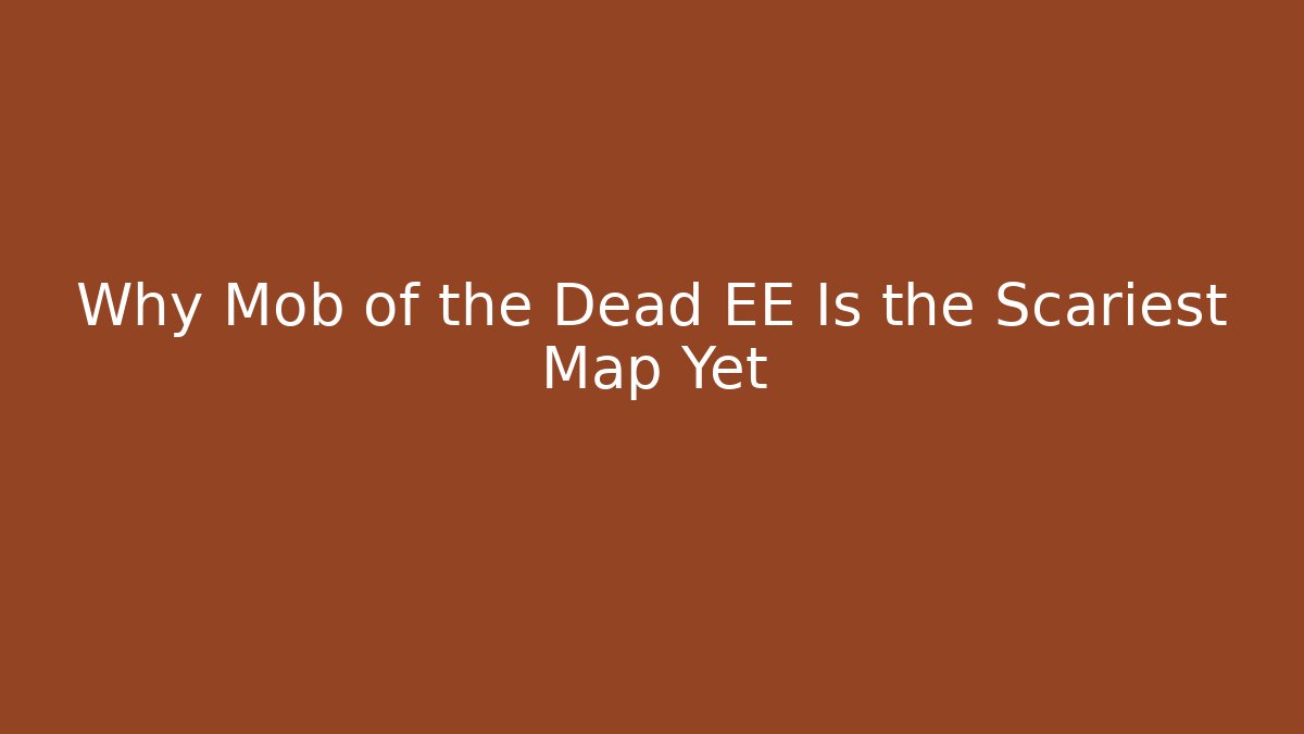 Why Mob of the Dead EE Is the Scariest Map Yet