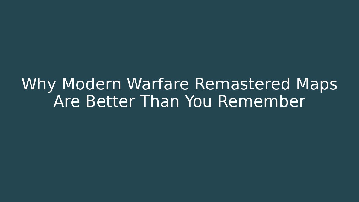 Why Modern Warfare Remastered Maps Are Better Than You Remember