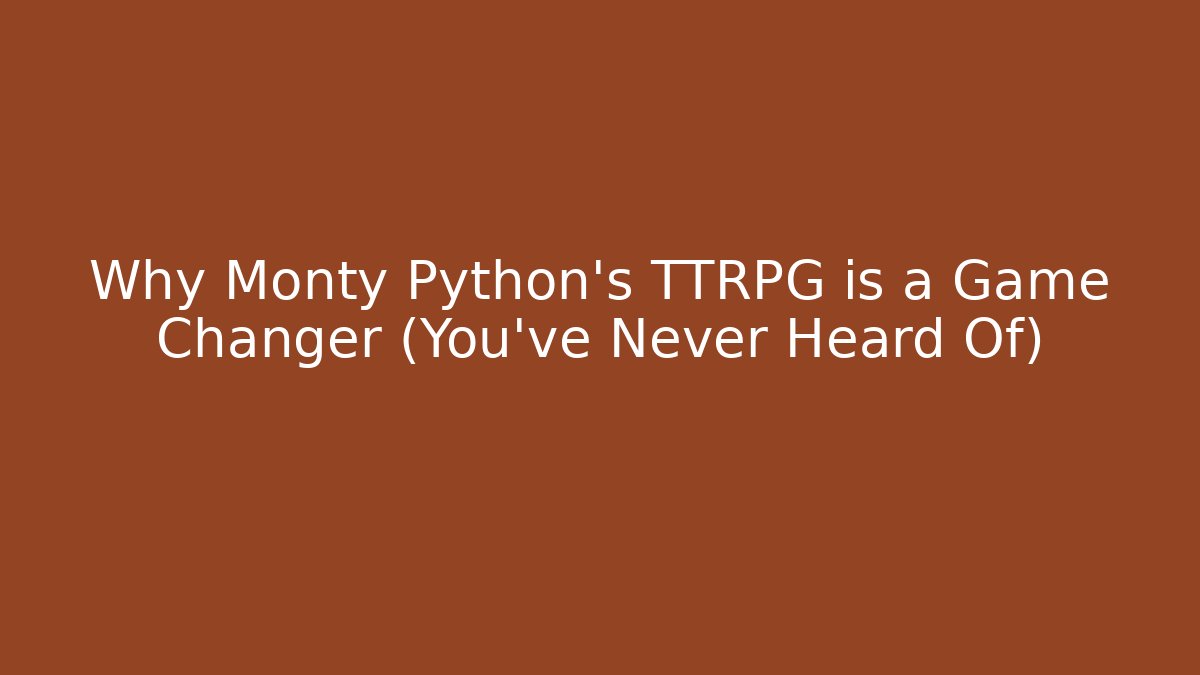 Why Monty Python's TTRPG is a Game Changer (You've Never Heard Of)