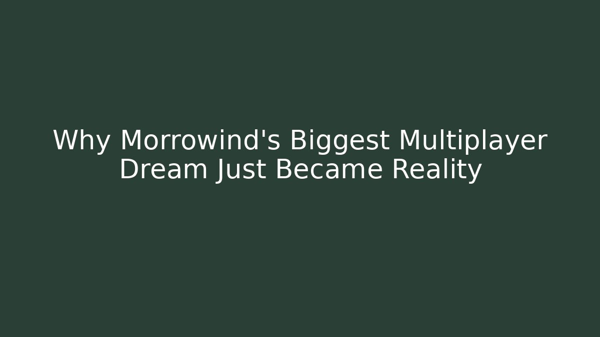 Why Morrowind's Biggest Multiplayer Dream Just Became Reality