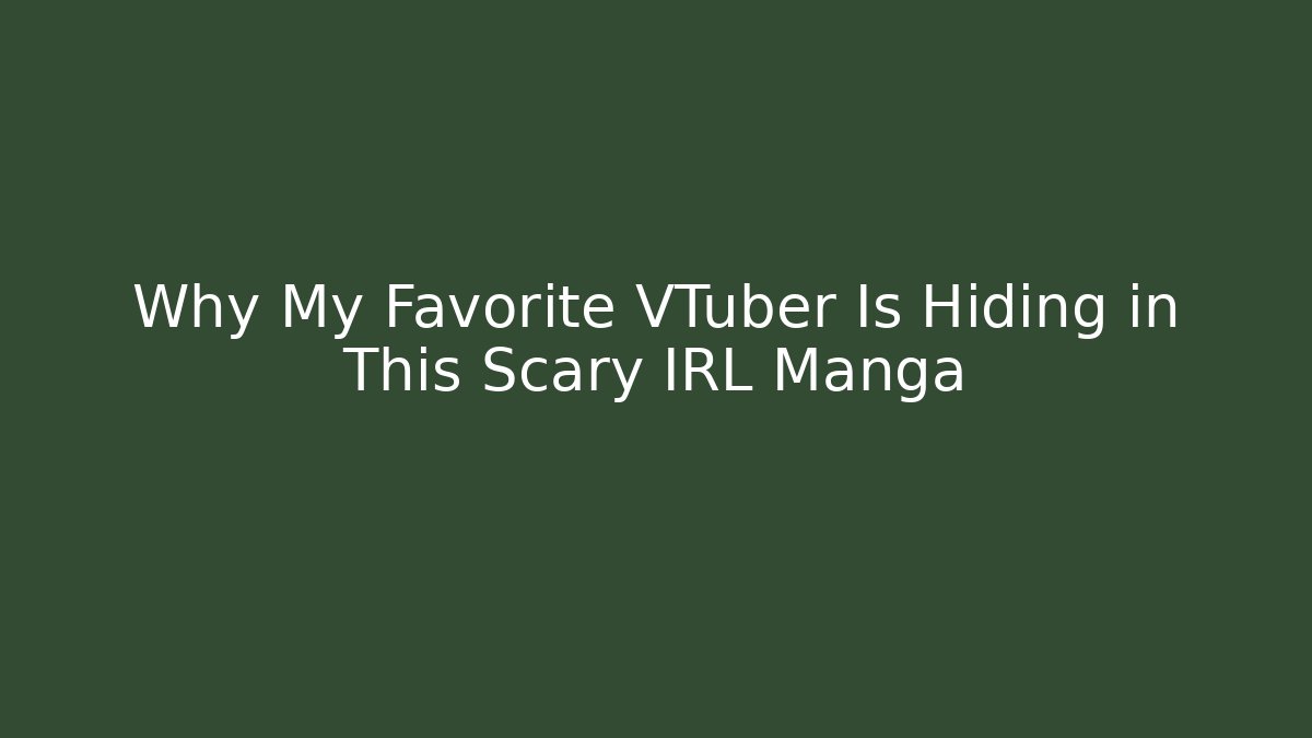 Why My Favorite VTuber Is Hiding in This Scary IRL Manga