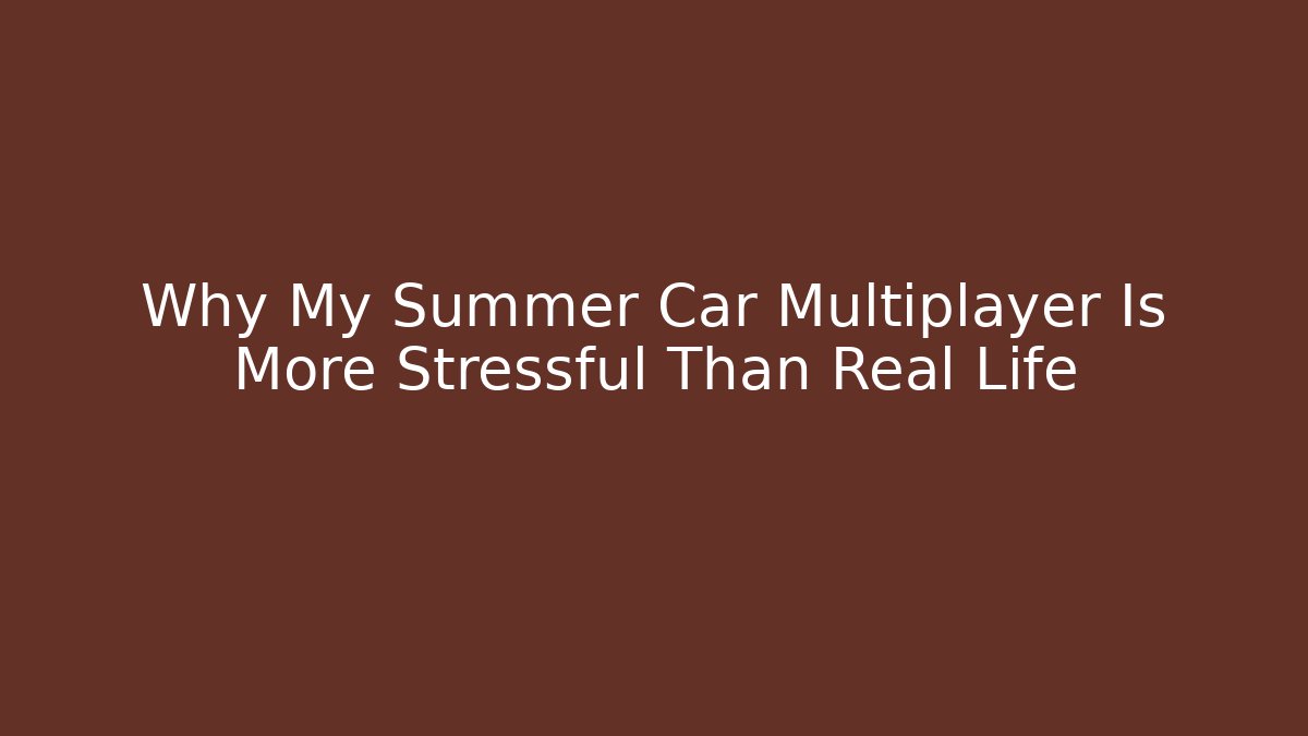 Why My Summer Car Multiplayer Is More Stressful Than Real Life