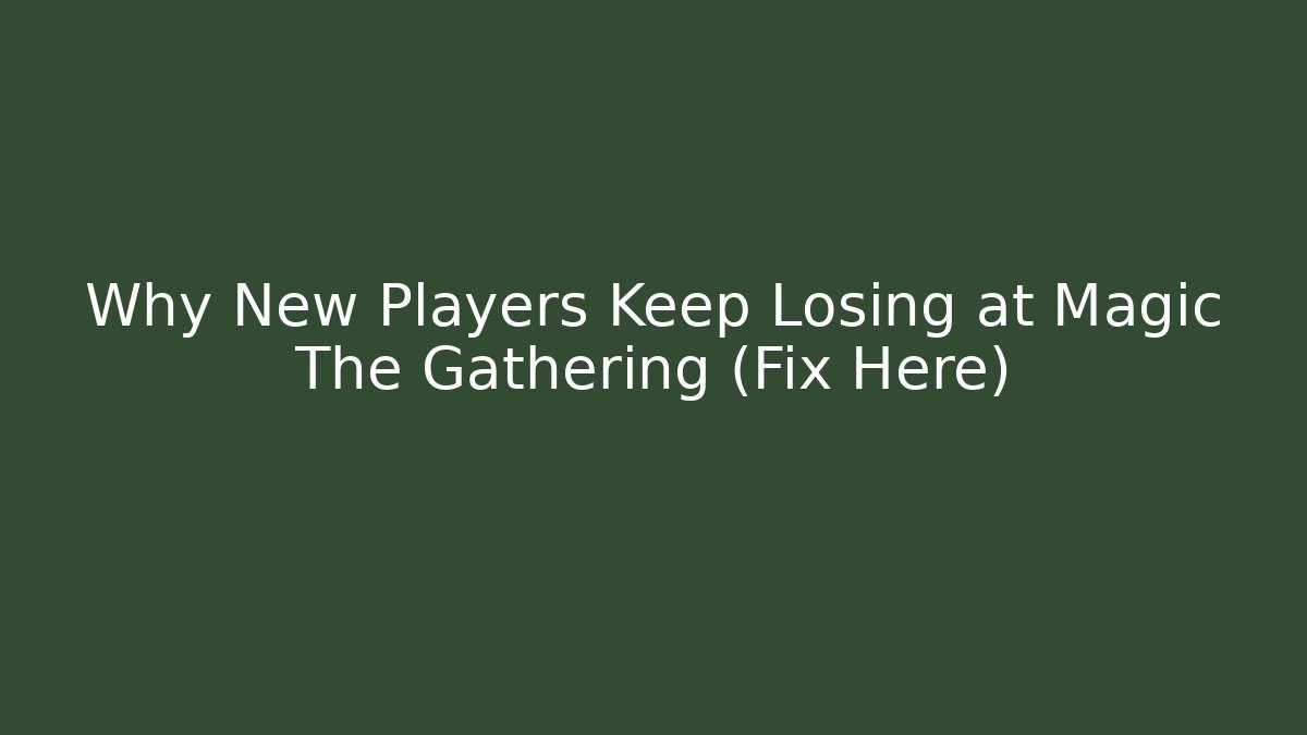 Why New Players Keep Losing at Magic The Gathering (Fix Here)